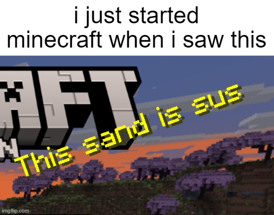 even minecraft likes dead memes | i just started minecraft when i saw this | image tagged in memes,funny,minecraft | made w/ Imgflip meme maker