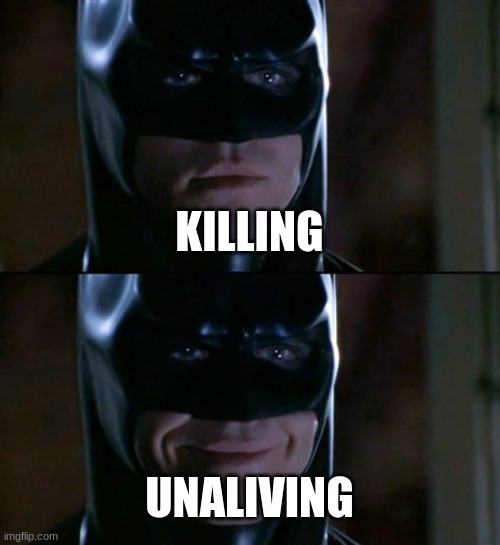 be like batman | KILLING; UNALIVING | image tagged in memes,batman smiles | made w/ Imgflip meme maker