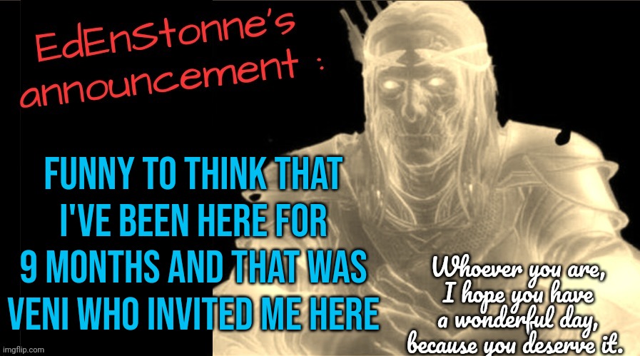 I found the invite back and it gave me nostalgia. I knew so less before (maybe for the better) | Funny to think that I've been here for 9 months and that was Veni who invited me here | image tagged in edenstonne's announcement v2 | made w/ Imgflip meme maker