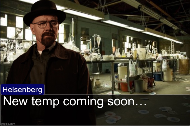 Heisenberg objection template | New temp coming soon… | image tagged in heisenberg objection template | made w/ Imgflip meme maker