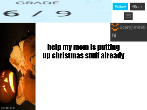 help my mom is putting up christmas stuff already | image tagged in template number 4 | made w/ Imgflip meme maker