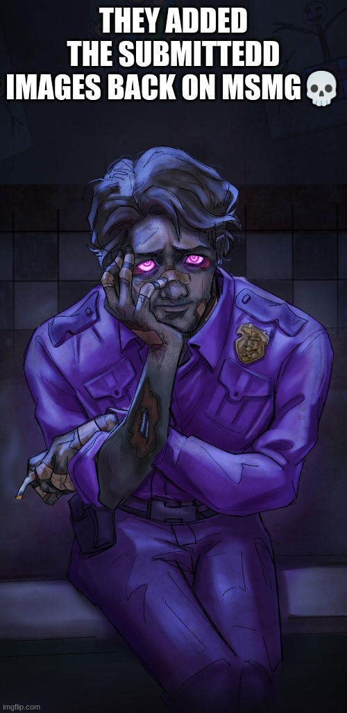 Michael afton | THEY ADDED THE SUBMITTEDD IMAGES BACK ON MSMG💀 | image tagged in michael afton | made w/ Imgflip meme maker