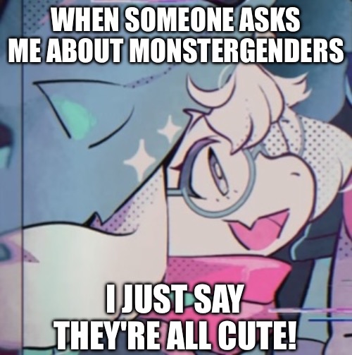 Monstergender moment | WHEN SOMEONE ASKS ME ABOUT MONSTERGENDERS; I JUST SAY THEY'RE ALL CUTE! | image tagged in cute ralsei,monstergender,monster,undertale,deltarune,ralsei | made w/ Imgflip meme maker