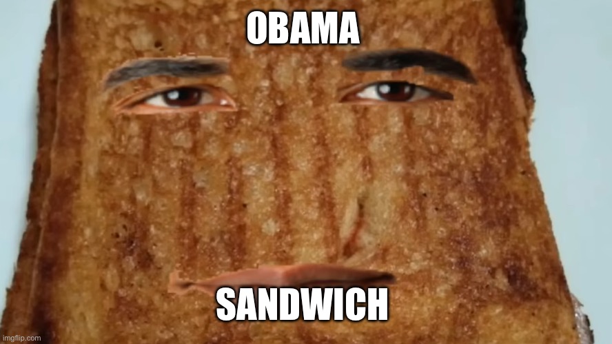 grilled cheese obama sandwich | OBAMA; SANDWICH | image tagged in grilled cheese obama sandwich | made w/ Imgflip meme maker