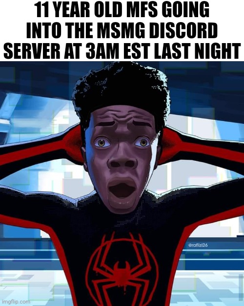 The horror, oh the horror | 11 YEAR OLD MFS GOING INTO THE MSMG DISCORD SERVER AT 3AM EST LAST NIGHT | image tagged in miles morales | made w/ Imgflip meme maker