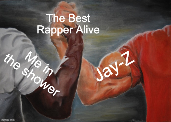 Epic Handshake Meme | The Best Rapper Alive; Jay-Z; Me in the shower | image tagged in memes,epic handshake | made w/ Imgflip meme maker