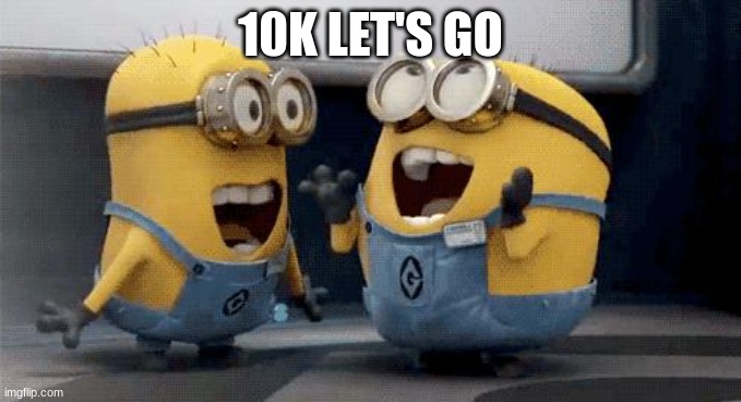 thx for 10k | 10K LET'S GO | image tagged in memes,excited minions | made w/ Imgflip meme maker