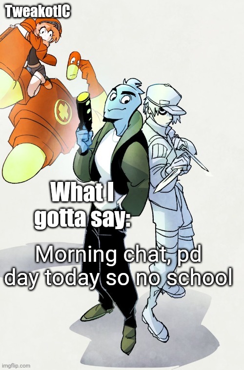 fihs | Morning chat, pd day today so no school | image tagged in tweaks ver kewl osmosis at work announcement temp | made w/ Imgflip meme maker