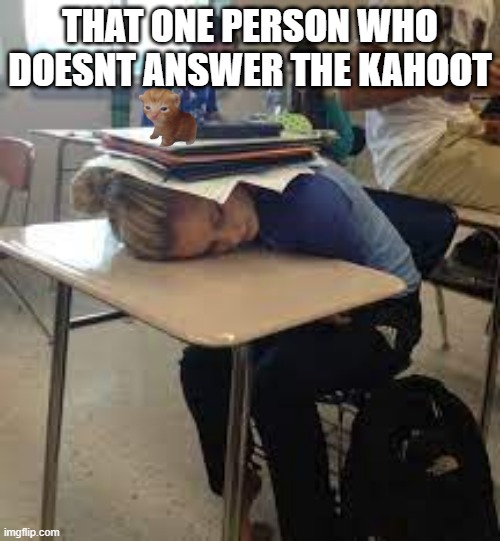 lol relateble | THAT ONE PERSON WHO DOESNT ANSWER THE KAHOOT | image tagged in funny,relatable | made w/ Imgflip meme maker