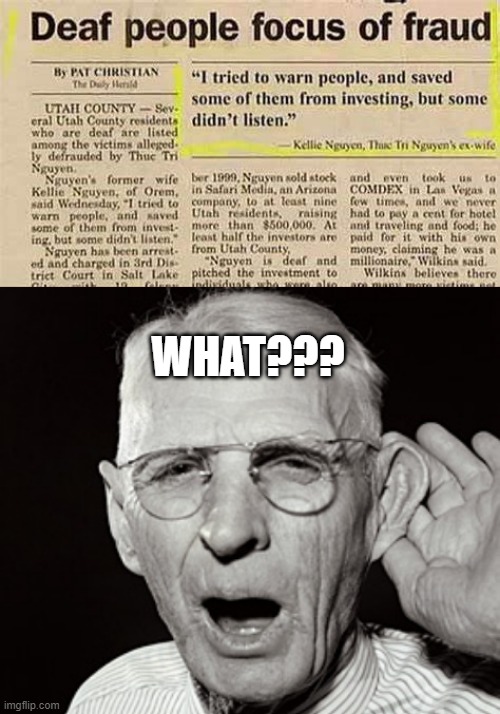 Can't Hear Huh | WHAT??? | image tagged in deaf man says | made w/ Imgflip meme maker