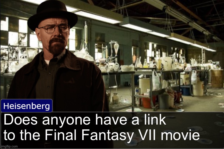 Heisenberg objection template | Does anyone have a link to the Final Fantasy VII movie | image tagged in heisenberg objection template | made w/ Imgflip meme maker