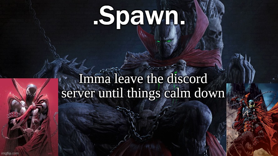 .Spawn. | Imma leave the discord server until things calm down | image tagged in spawn | made w/ Imgflip meme maker