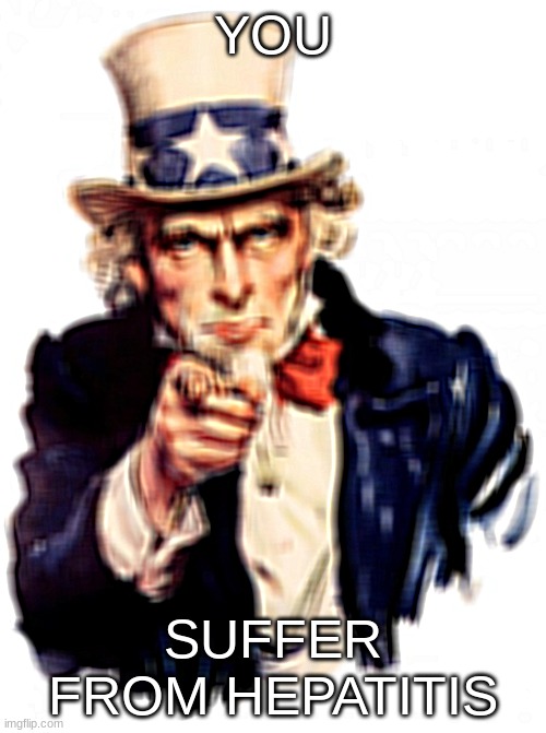 My first shitpost | YOU; SUFFER FROM HEPATITIS | image tagged in memes,uncle sam | made w/ Imgflip meme maker