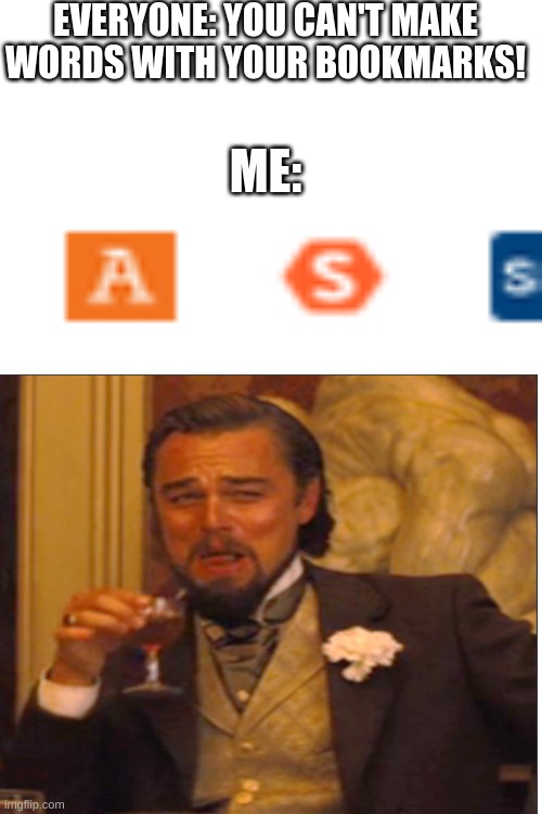 Amplify, Socrative, and Power school | EVERYONE: YOU CAN'T MAKE WORDS WITH YOUR BOOKMARKS! ME: | image tagged in leonardo dicaprio laughing | made w/ Imgflip meme maker