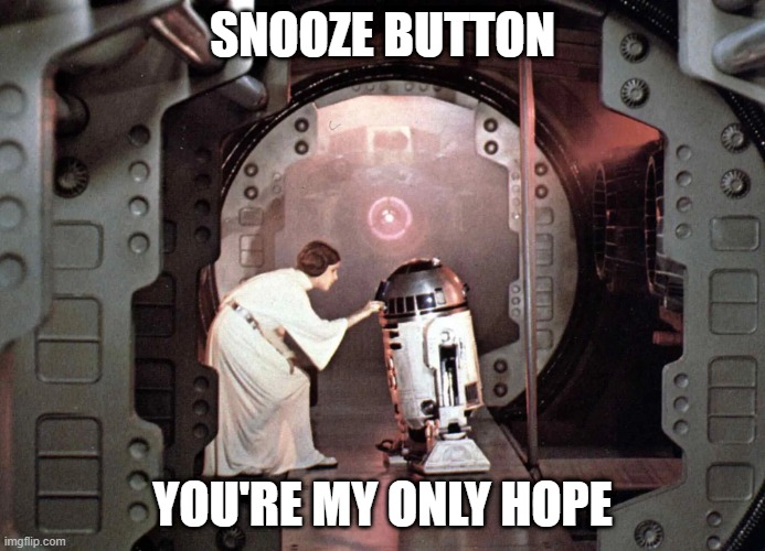 Snooze Wars | SNOOZE BUTTON; YOU'RE MY ONLY HOPE | image tagged in mondays,star wars | made w/ Imgflip meme maker