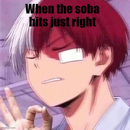 cold | When the soba hits just right | image tagged in todoroki,mha,bnha | made w/ Imgflip meme maker