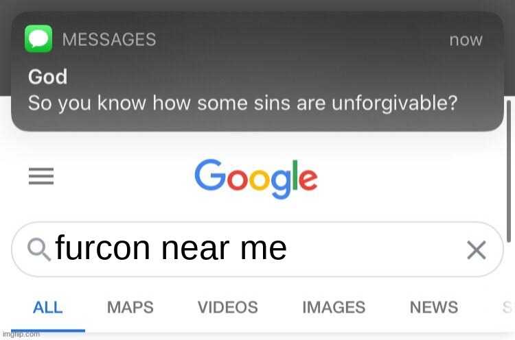 So you know how some sins are unforgivable? | furcon near me | image tagged in so you know how some sins are unforgivable | made w/ Imgflip meme maker