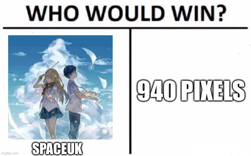 i didnt think of this, but i saw it everywhere | 940 PIXELS; SPACEUK | image tagged in memes,who would win | made w/ Imgflip meme maker