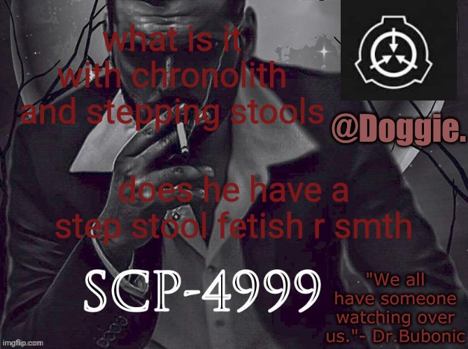 XgzgizigxigxiycDoggies Announcement temp (SCP) | what is it with chronolith and stepping stools; does he have a step stool fetish r smth | image tagged in doggies announcement temp scp | made w/ Imgflip meme maker