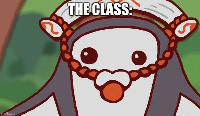 big man shocked | THE CLASS: | image tagged in big man shocked | made w/ Imgflip meme maker