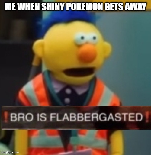 my when shiny pokemon escapes | ME WHEN SHINY POKEMON GETS AWAY | image tagged in flabbergasted yellow guy | made w/ Imgflip meme maker