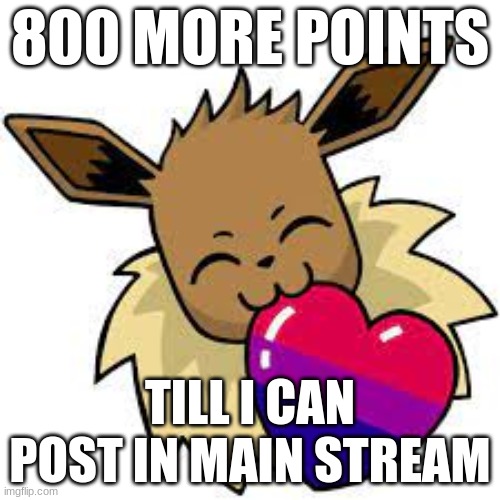 Help me get there | 800 MORE POINTS; TILL I CAN POST IN MAIN STREAM | made w/ Imgflip meme maker