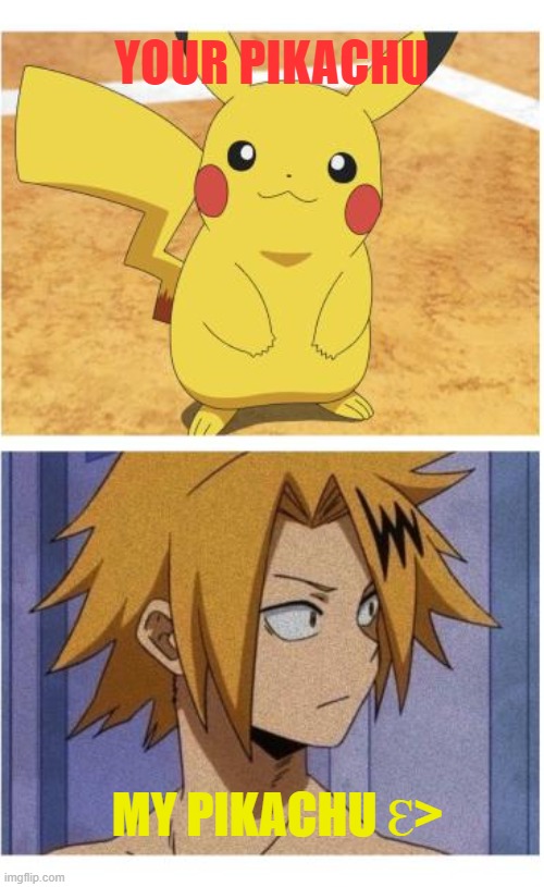 Denki means electricity in Japanese | YOUR PIKACHU; MY PIKACHU Ɛ> | image tagged in kamanari,mha,bnha | made w/ Imgflip meme maker
