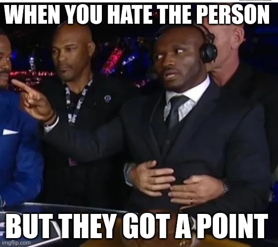 You right | WHEN YOU HATE THE PERSON; BUT THEY GOT A POINT | image tagged in ufc,marty mcfly | made w/ Imgflip meme maker