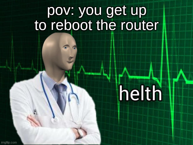 Stonks Helth | pov: you get up to reboot the router | image tagged in stonks helth | made w/ Imgflip meme maker