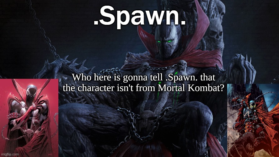 how do we tell him | Who here is gonna tell .Spawn. that the character isn't from Mortal Kombat? | image tagged in spawn | made w/ Imgflip meme maker