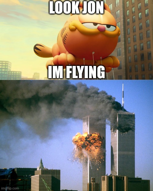 LOOK JON IM FLYING | image tagged in 911 9/11 twin towers impact | made w/ Imgflip meme maker