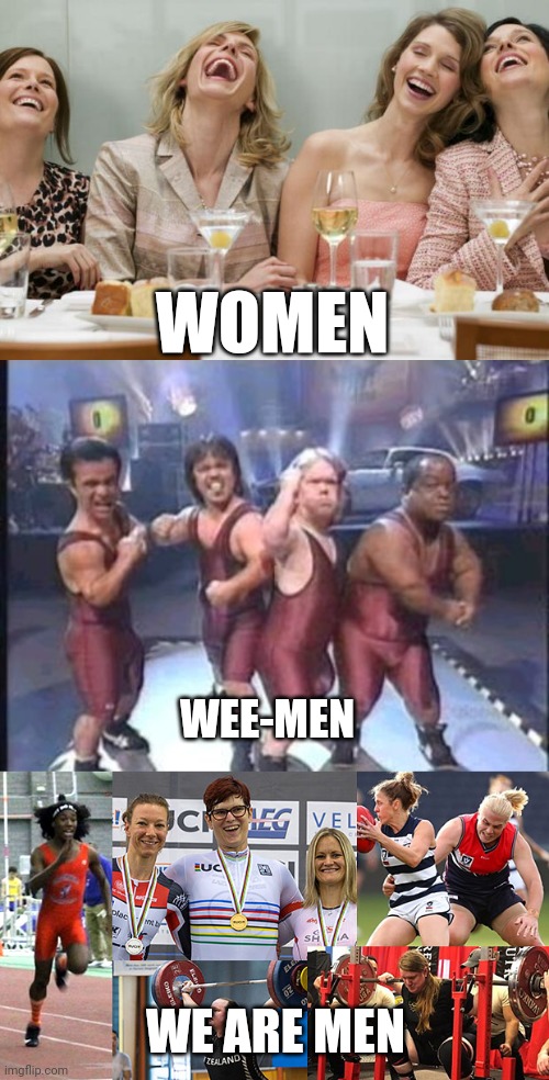WOMEN; WEE-MEN; WE ARE MEN | image tagged in laughing women,midget wrestling,transgender athletes | made w/ Imgflip meme maker