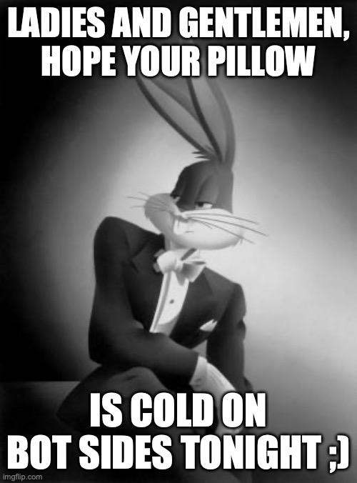 True Chad wishes you a good night! | LADIES AND GENTLEMEN, HOPE YOUR PILLOW; IS COLD ON BOT SIDES TONIGHT ;) | image tagged in bugs bunny ladies and gentlemen,gn,-_-,zzzzzz | made w/ Imgflip meme maker