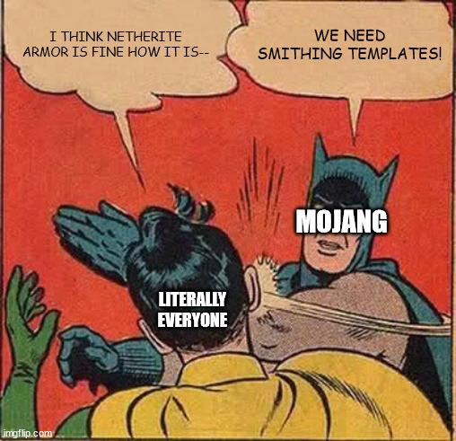 WHY MOJANG?!?! JUST WHY?!!? | I THINK NETHERITE ARMOR IS FINE HOW IT IS--; WE NEED SMITHING TEMPLATES! MOJANG; LITERALLY EVERYONE | image tagged in memes,batman slapping robin | made w/ Imgflip meme maker