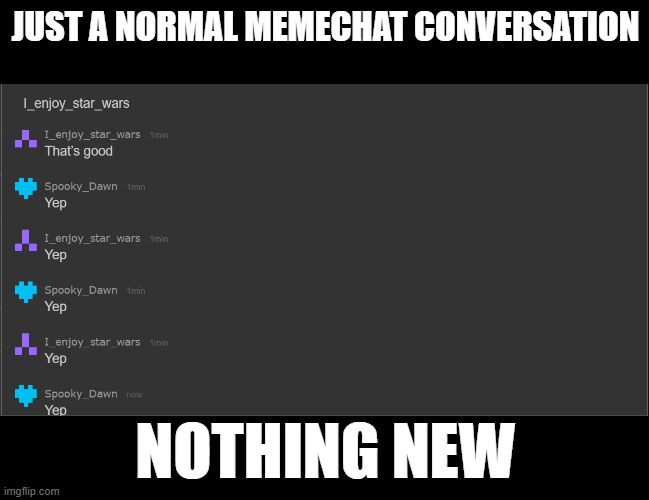 A normal chat | JUST A NORMAL MEMECHAT CONVERSATION; NOTHING NEW | image tagged in meanwhile on imgflip,memechat | made w/ Imgflip meme maker