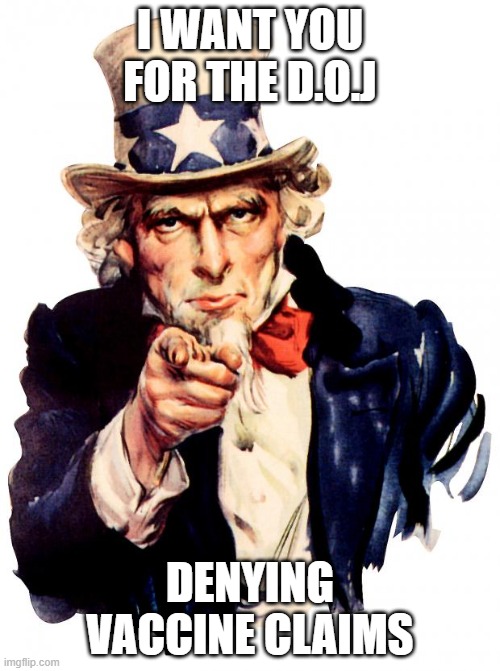 Uncle Sam Meme | I WANT YOU FOR THE D.O.J; DENYING VACCINE CLAIMS | image tagged in memes,uncle sam | made w/ Imgflip meme maker