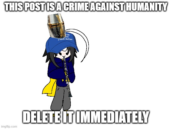 THIS POST IS A CRIME AGAINST HUMANITY DELETE IT IMMEDIATELY | made w/ Imgflip meme maker