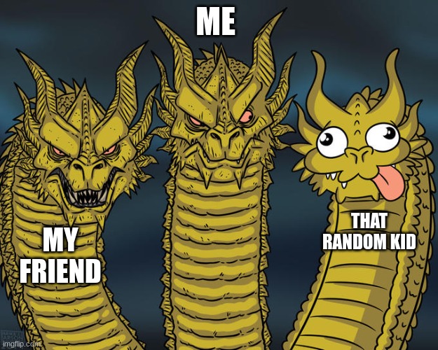 me at rocket league | ME; THAT RANDOM KID; MY FRIEND | image tagged in three-headed dragon | made w/ Imgflip meme maker