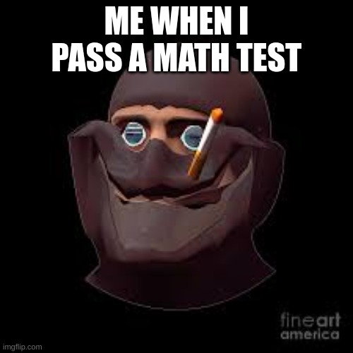 ME WHEN I PASS A MATH TEST | image tagged in tf2,funny,fun | made w/ Imgflip meme maker
