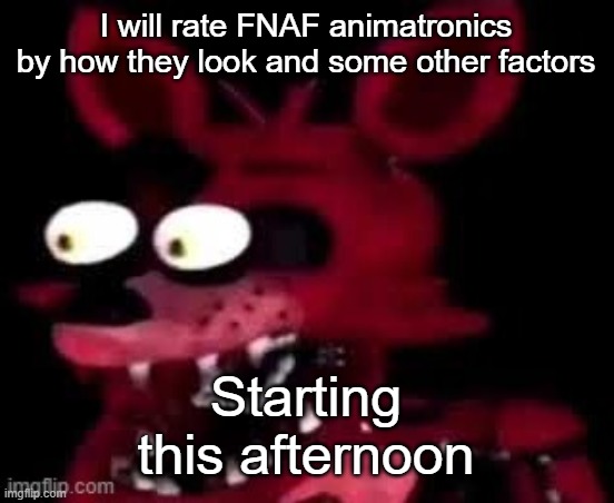 Part 1 will be FNAF 1 | I will rate FNAF animatronics by how they look and some other factors; Starting this afternoon | image tagged in foxy being surprised asf | made w/ Imgflip meme maker