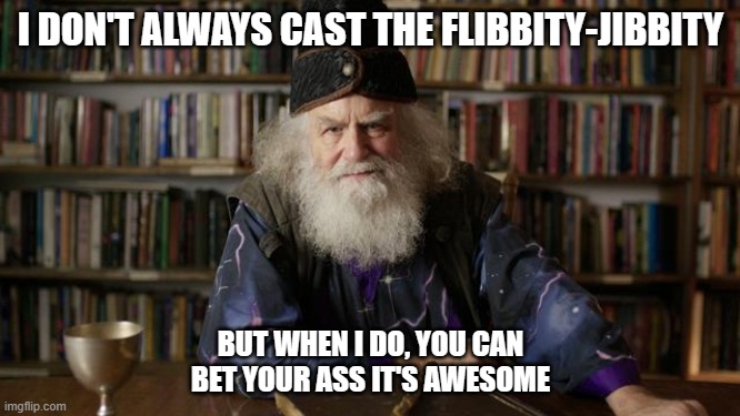 Most Interesting Wizard | I DON'T ALWAYS CAST THE FLIBBITY-JIBBITY; BUT WHEN I DO, YOU CAN BET YOUR ASS IT'S AWESOME | image tagged in most interesting wizard | made w/ Imgflip meme maker