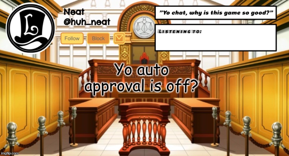 Huh_neat announcement template | Yo auto approval is off? | image tagged in huh_neat announcement template | made w/ Imgflip meme maker