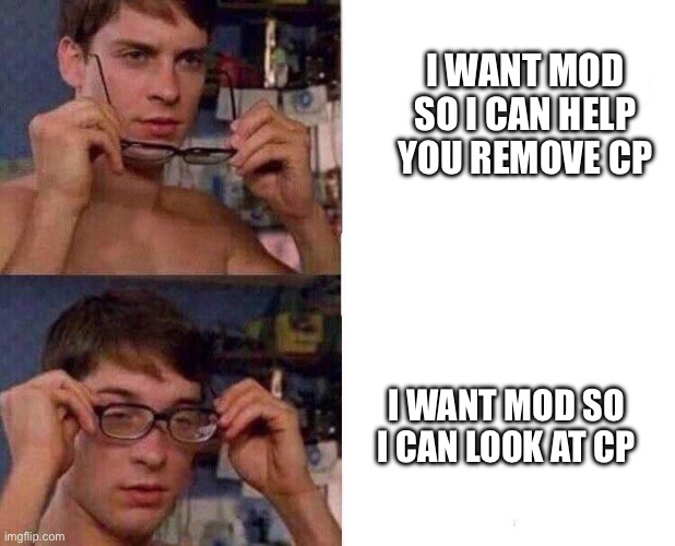 Spiderman Glasses | I WANT MOD SO I CAN HELP YOU REMOVE CP I WANT MOD SO I CAN LOOK AT CP | image tagged in spiderman glasses | made w/ Imgflip meme maker