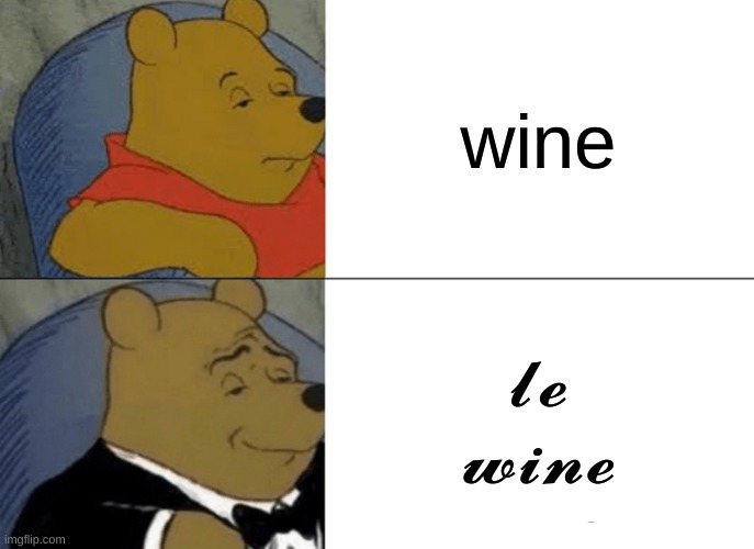 (batim:Thy Wine) | wine; 𝓵𝓮 𝔀𝓲𝓷𝓮 | image tagged in memes,tuxedo winnie the pooh | made w/ Imgflip meme maker