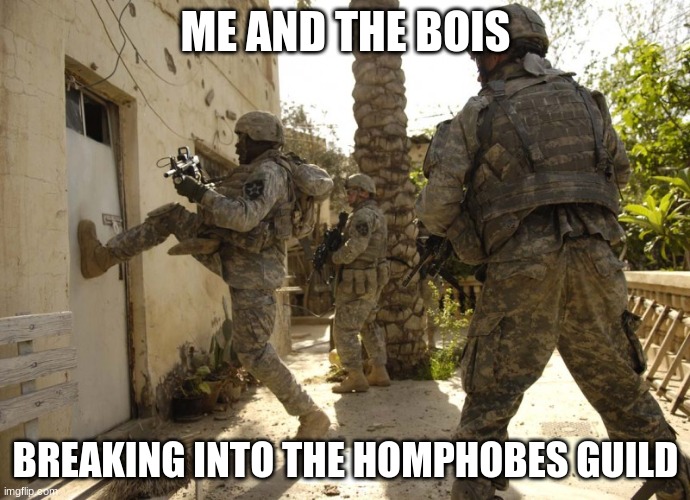 this is the moment, tonight is the night, we'll fight till it's over | ME AND THE BOIS; BREAKING INTO THE HOMPHOBES GUILD | image tagged in us military door kick | made w/ Imgflip meme maker
