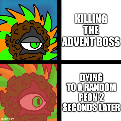 JacobyCyclone | KILLING THE ADVENT BOSS; DYING TO A RANDOM PEON 2 SECONDS LATER | image tagged in jacobycyclone | made w/ Imgflip meme maker