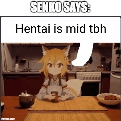 Senko Says | Hentai is mid tbh | image tagged in senko says | made w/ Imgflip meme maker