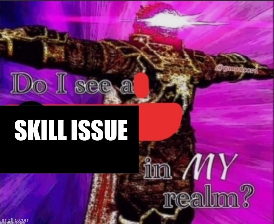 DO I SEE A TIKTOK WATERMARK IN MY REALM? | SKILL ISSUE | image tagged in do i see a tiktok watermark in my realm | made w/ Imgflip meme maker