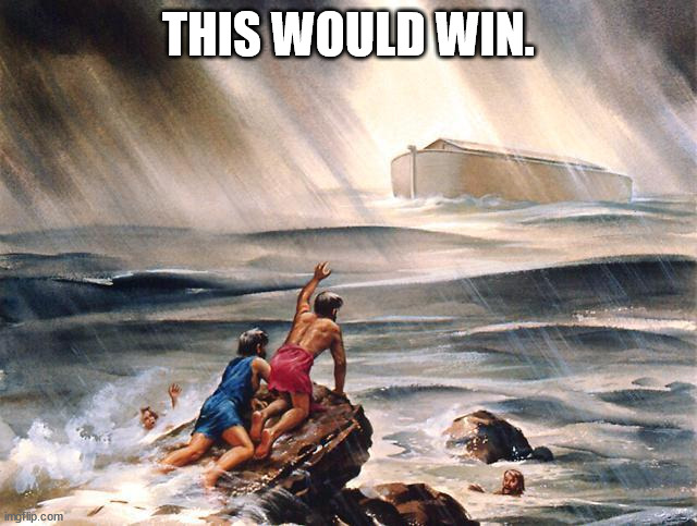 Noah Flood | THIS WOULD WIN. | image tagged in noah flood | made w/ Imgflip meme maker