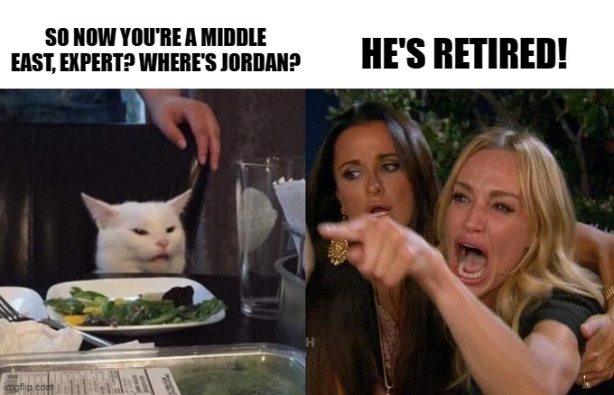 Geography and Basketball | SO NOW YOU'RE A MIDDLE EAST, EXPERT? WHERE'S JORDAN? HE'S RETIRED! | image tagged in cat and lady,middle east | made w/ Imgflip meme maker